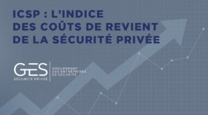 Nouveau : la profession crée officiellement un Indice des Coûts de revient de la Sécurité Privée (ICSP)